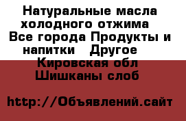 Натуральные масла холодного отжима - Все города Продукты и напитки » Другое   . Кировская обл.,Шишканы слоб.